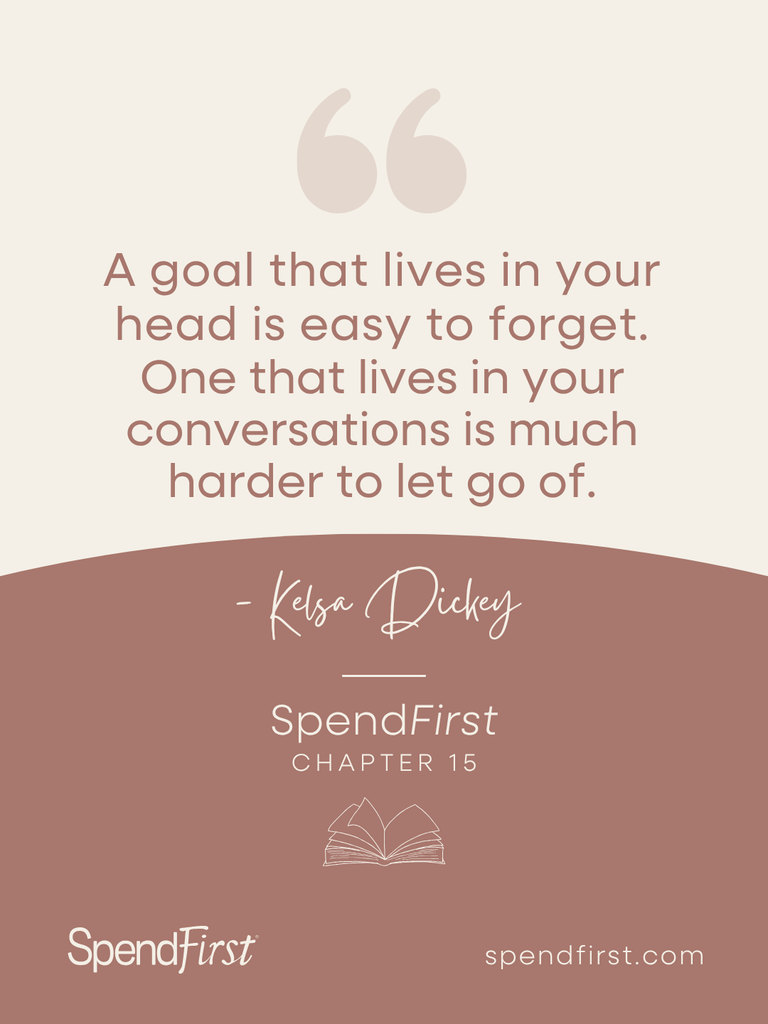 Kelsa Dickey quote: A goal that lives in your head is easy to forget. One that lives in your conversations is much harder to let go of.