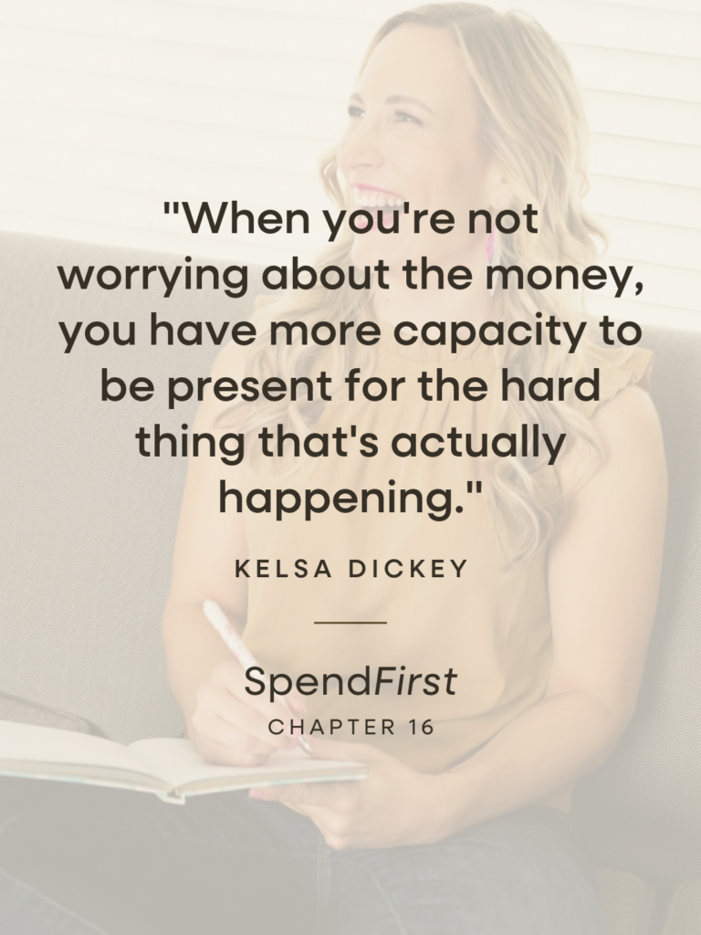 Kelsa Dickey quote: When you’re not worrying about the money, you have more capacity to be present for the hard thing that’s actually happening.